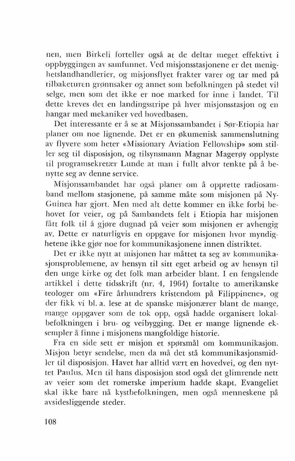 lioe marked for inne i landet. Til dette kreves clet en landingsstripe pi hver ~nisjonsstasjon og en hangar med mekaniker ved liovedbasen.