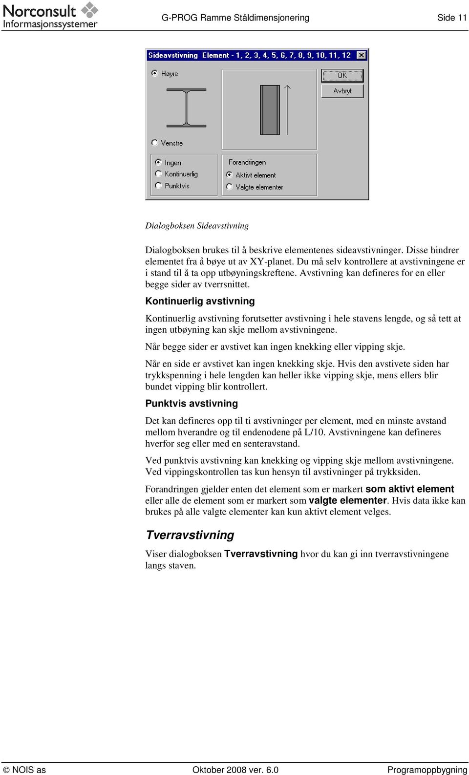 Kontinuerlig avstivning Kontinuerlig avstivning forutsetter avstivning i hele stavens lengde, og så tett at ingen utbøyning kan skje mellom avstivningene.