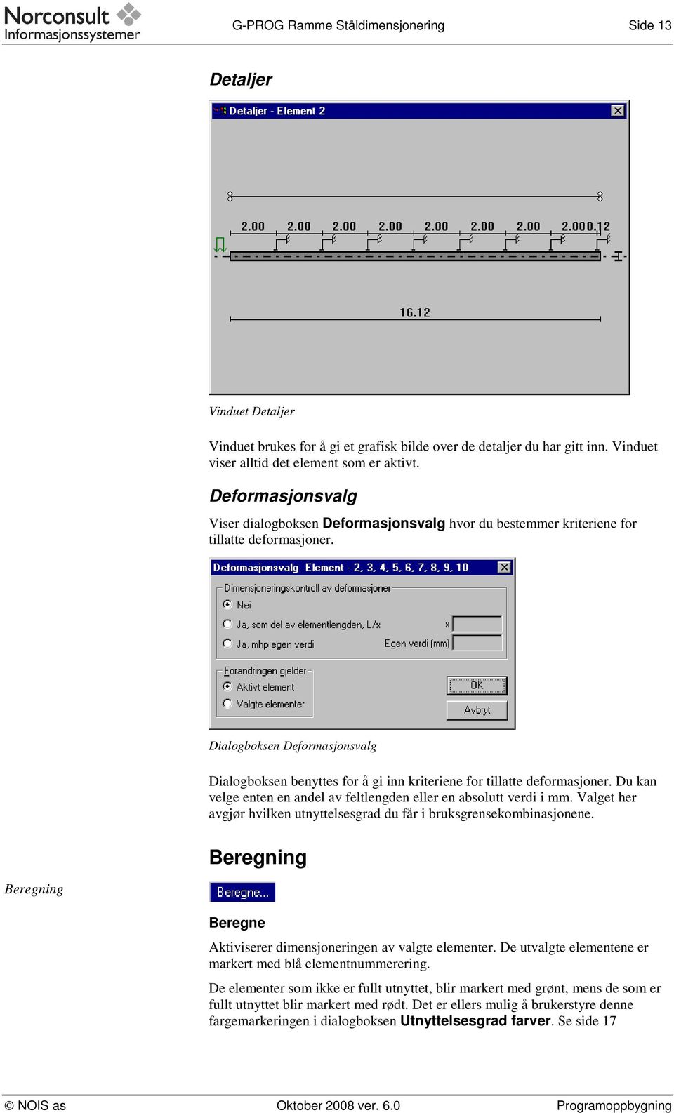 Dialogboksen Deformasjonsvalg Dialogboksen benyttes for å gi inn kriteriene for tillatte deformasjoner. Du kan velge enten en andel av feltlengden eller en absolutt verdi i mm.