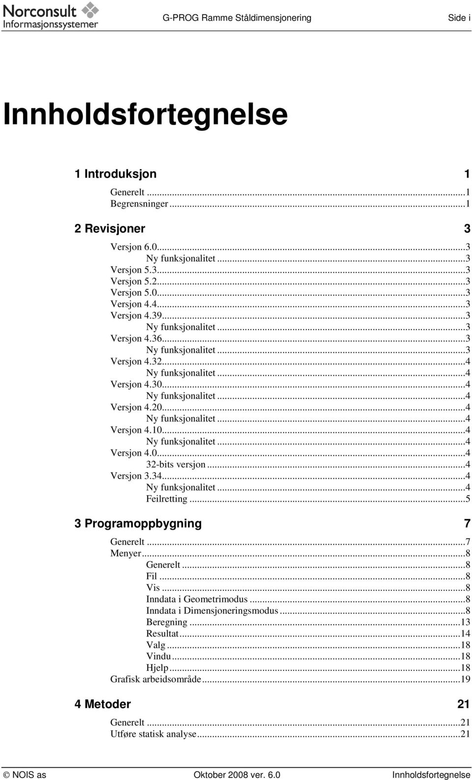 ..4 Ny funksjonalitet...4 Versjon 4.0...4 32-bits versjon...4 Versjon 3.34...4 Ny funksjonalitet...4 Feilretting...5 3 Programoppbygning 7 Generelt...7 Menyer...8 Generelt...8 Fil...8 Vis.