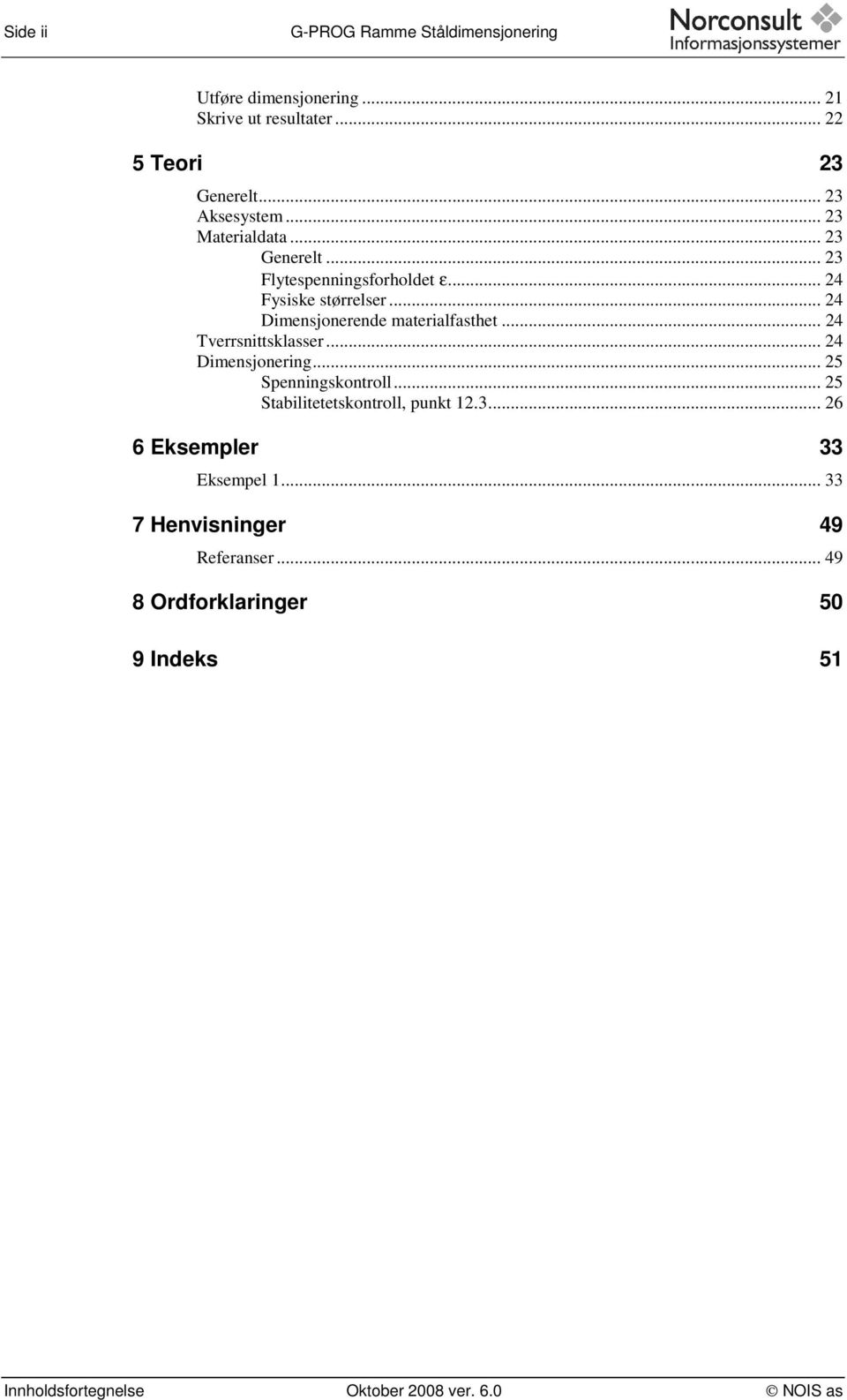 .. 24 Tverrsnittsklasser... 24 Dimensjonering... 25 Spenningskontroll... 25 Stabilitetetskontroll, punkt 12.3.