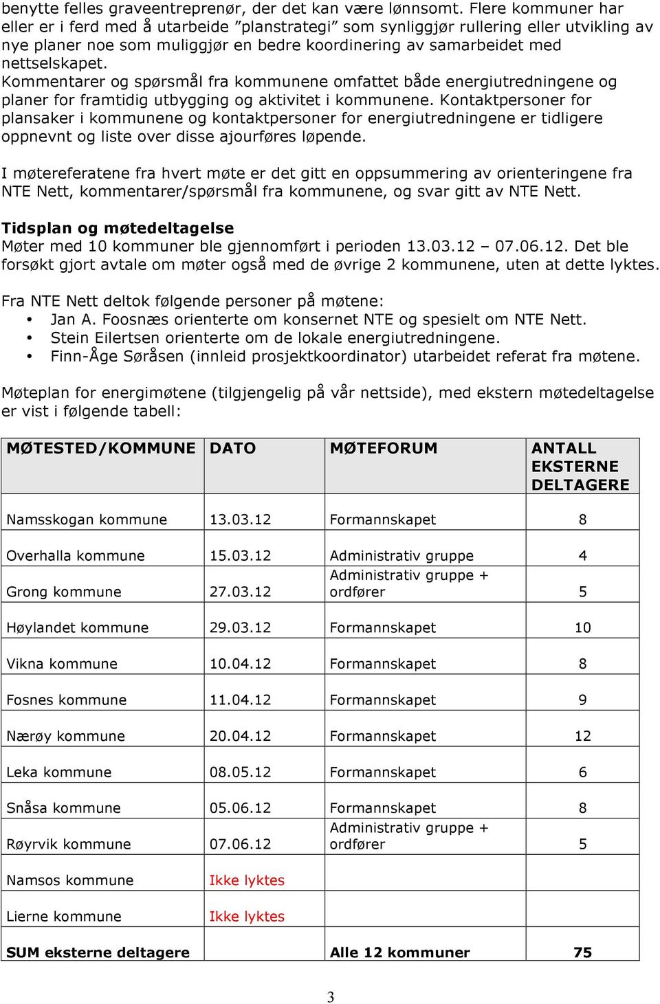 Kommentarer og spørsmål fra kommunene omfattet både energiutredningene og planer for framtidig utbygging og aktivitet i kommunene.