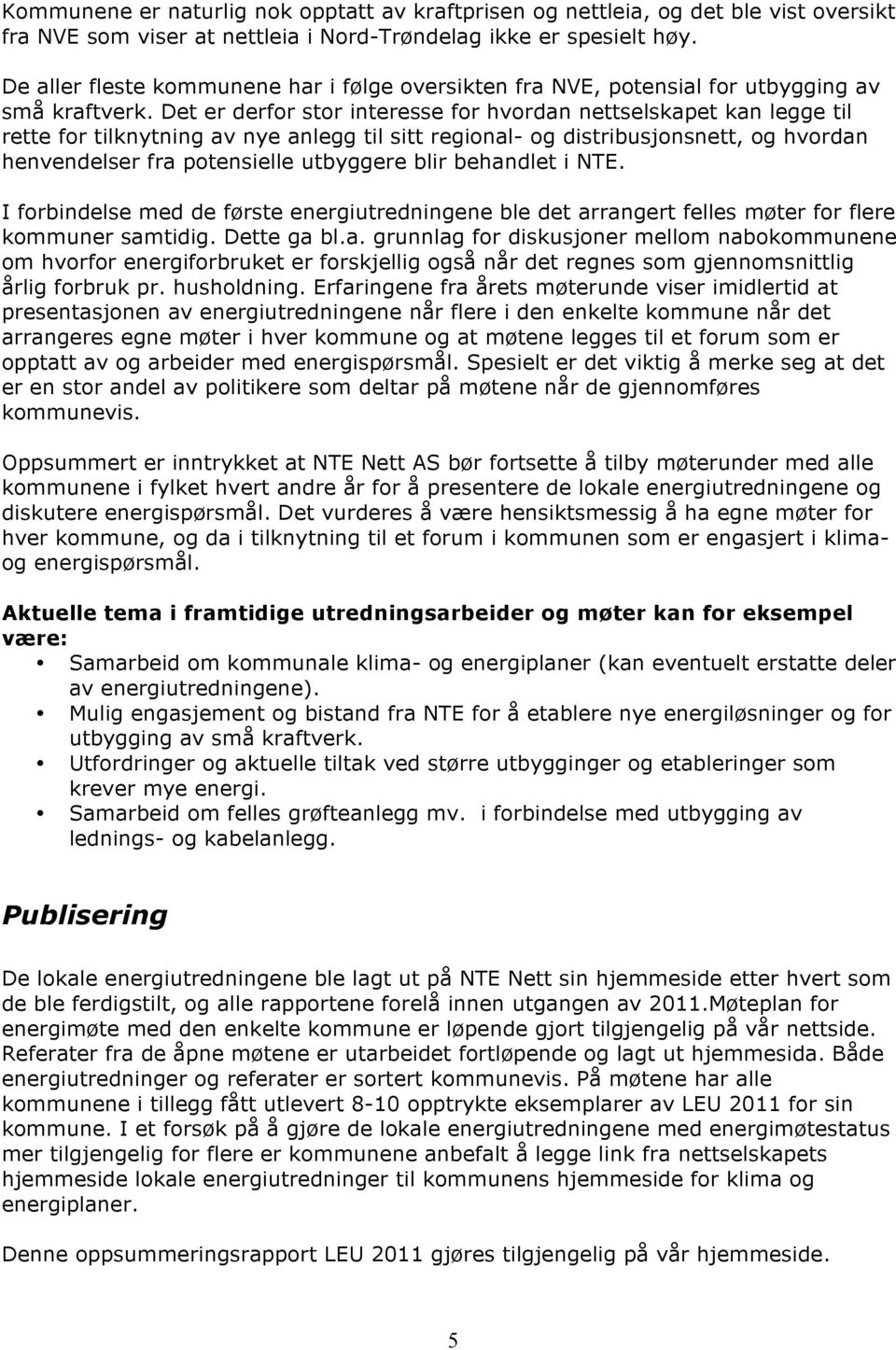 Det er derfor stor interesse for hvordan nettselskapet kan legge til rette for tilknytning av nye anlegg til sitt regional og distribusjonsnett, og hvordan henvendelser fra potensielle utbyggere blir