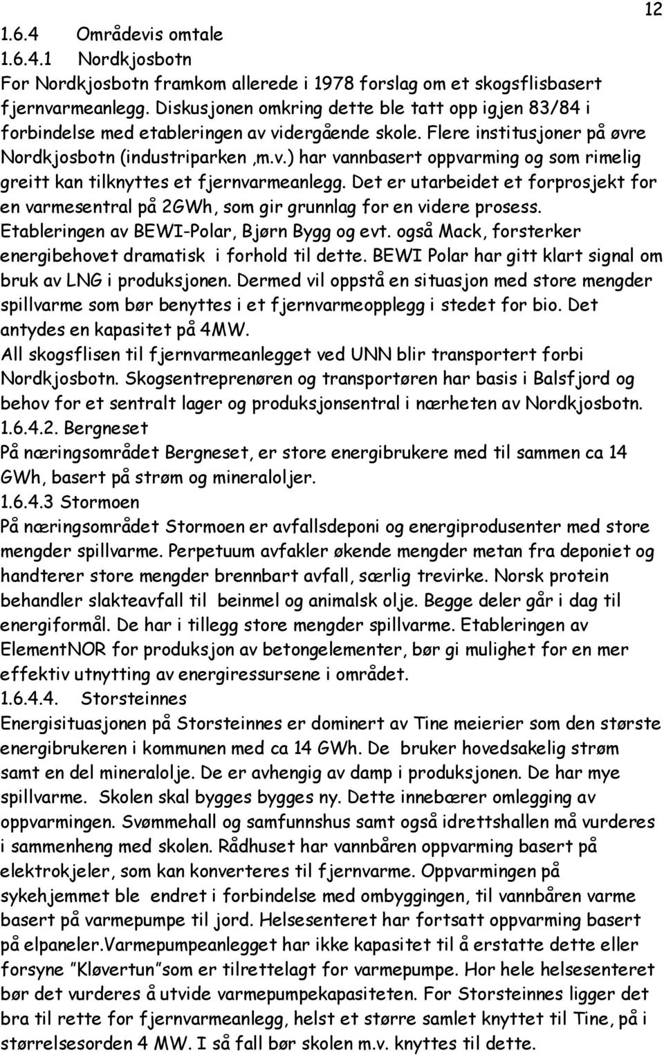 Det er utarbeidet et forprosjekt for en varmesentral på 2GWh, som gir grunnlag for en videre prosess. Etableringen av BEWI-Polar, Bjørn Bygg og evt.