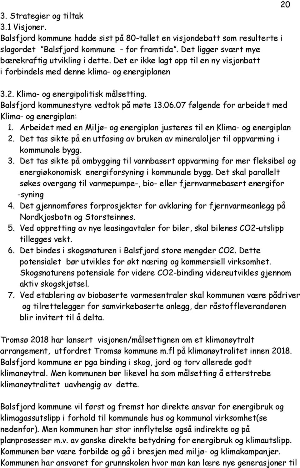 Balsfjord kommunestyre vedtok på møte 13.06.07 følgende for arbeidet med Klima- og energiplan: 1. Arbeidet med en Miljø- og energiplan justeres til en Klima- og energiplan 2.