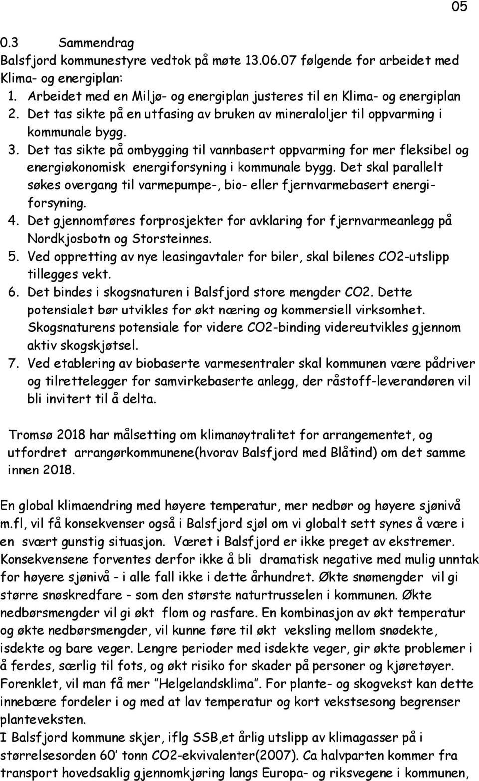 Det tas sikte på ombygging til vannbasert oppvarming for mer fleksibel og energiøkonomisk energiforsyning i kommunale bygg.