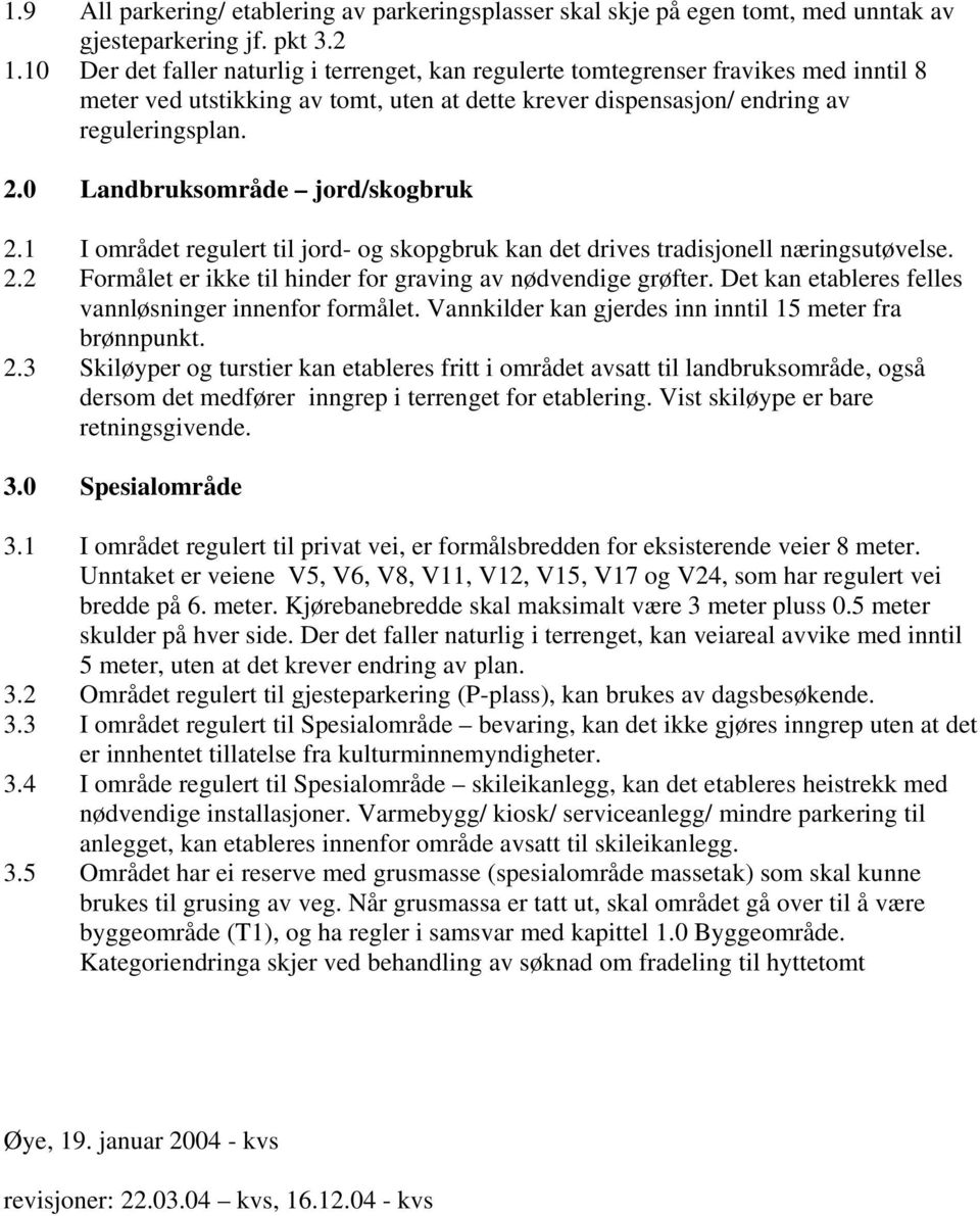 0 Landbruksområde jord/skogbruk 2.1 I området regulert til jord- og skopgbruk kan det drives tradisjonell næringsutøvelse. 2.2 Formålet er ikke til hinder for graving av nødvendige grøfter.