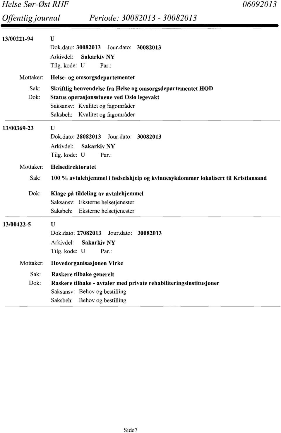 dato: 30082013 Mottaker: Helsedirektoratet 100 % avtalehjemmel i fødselshjelp og kvinnesykdommerlokalisert til Kristiansand Klage på tildeling av avtalehjemmel