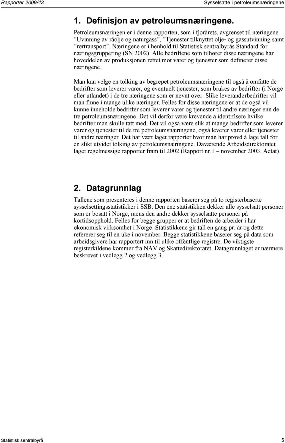 Næringene er i henhold til Statistisk sentralbyrås Standard for næringsgruppering (SN 2002).