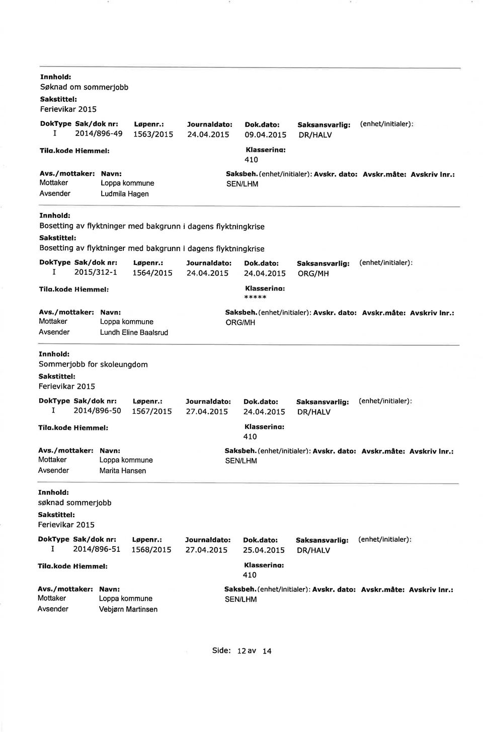 r564/2}rs 24.04.2OL5 24.O4.205 Lundh Eline Baalsrud ***** ORG/MH Saksbeh.(enhe/iniialer): Avskr. dao: Avskr,måe: Avskriv lnr.