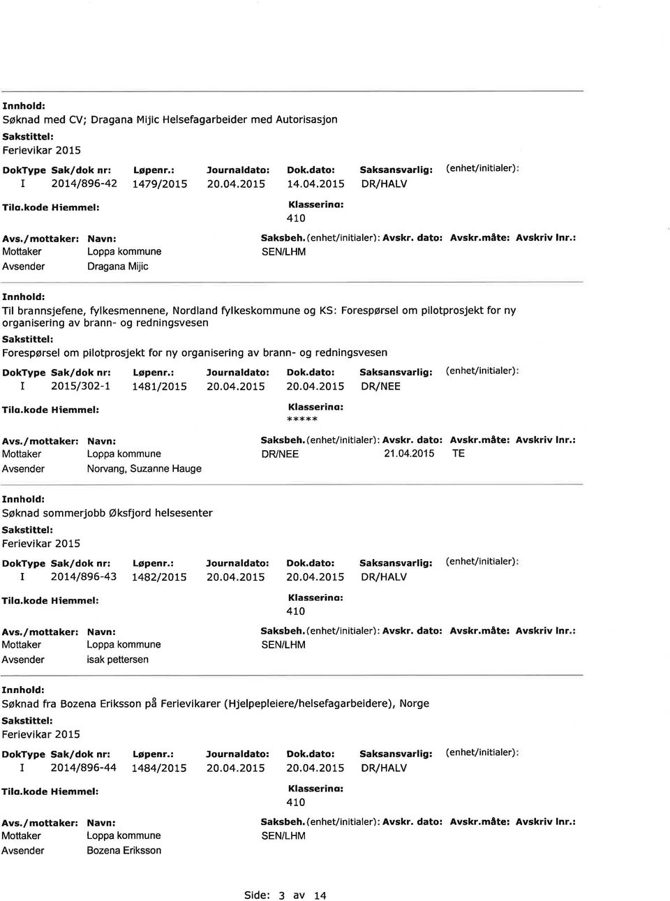 redningsvesen 2os/302-48u2ols 20.04.2015 20.04.2015 Tilo,kode Hiemmel: Norvang, Suzanne Hauge 21.04.2015 TE Søknad sommerjobb Øksfjord helsesener 2o4/896-43 Tilo.kode Hiemmel 1482/20s isak peersen 20.