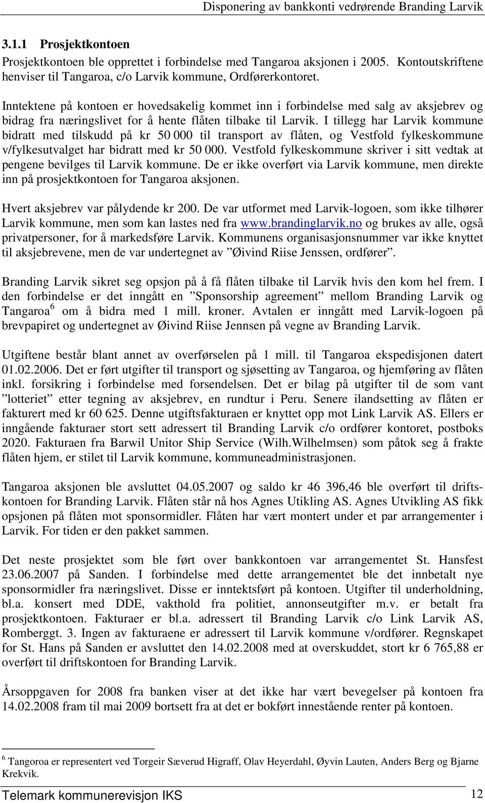 I tillegg har Larvik kommune bidratt med tilskudd på kr 50 000 til transport av flåten, og Vestfold fylkeskommune v/fylkesutvalget har bidratt med kr 50 000.