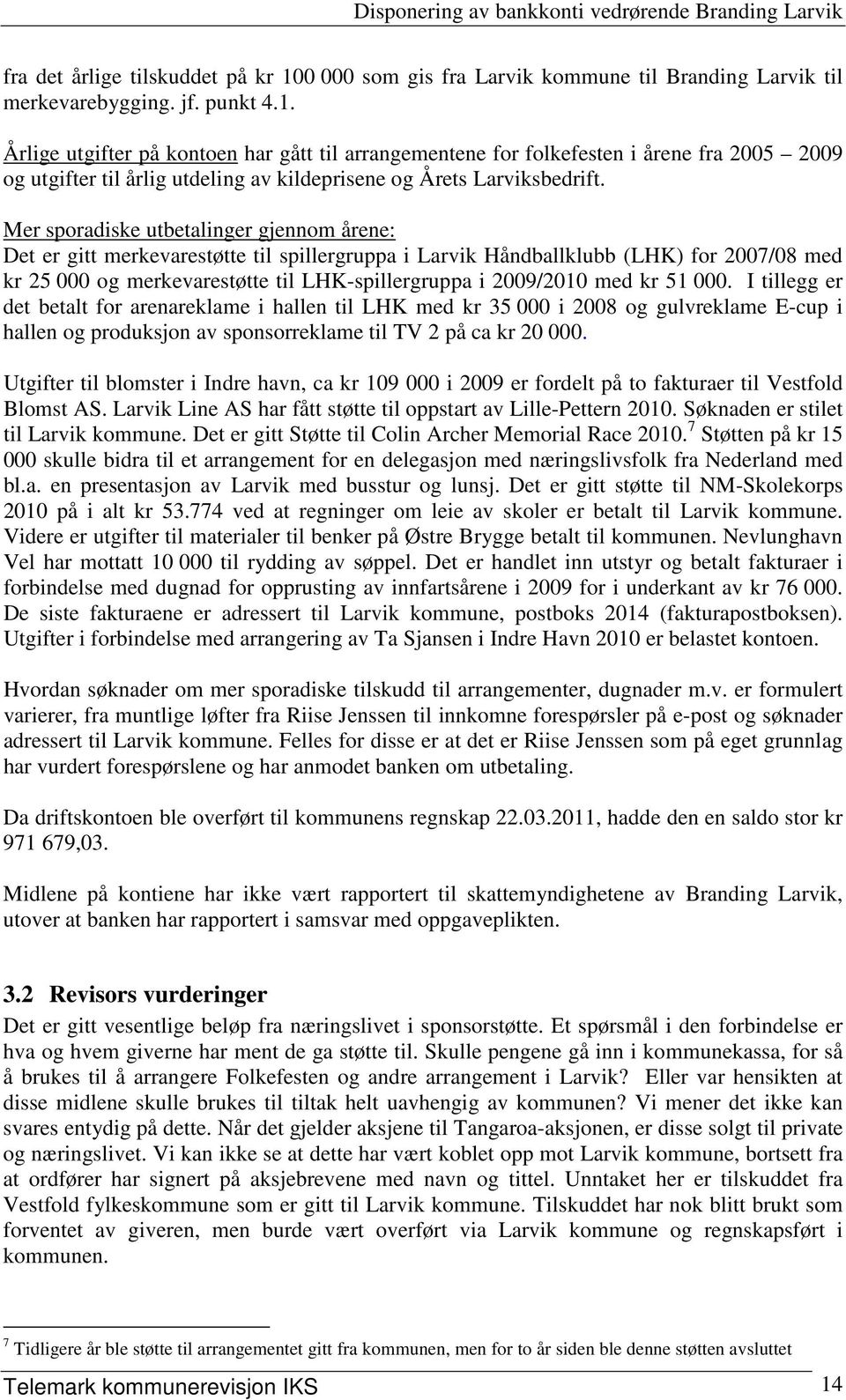 med kr 51 000. I tillegg er det betalt for arenareklame i hallen til LHK med kr 35 000 i 2008 og gulvreklame E-cup i hallen og produksjon av sponsorreklame til TV 2 på ca kr 20 000.