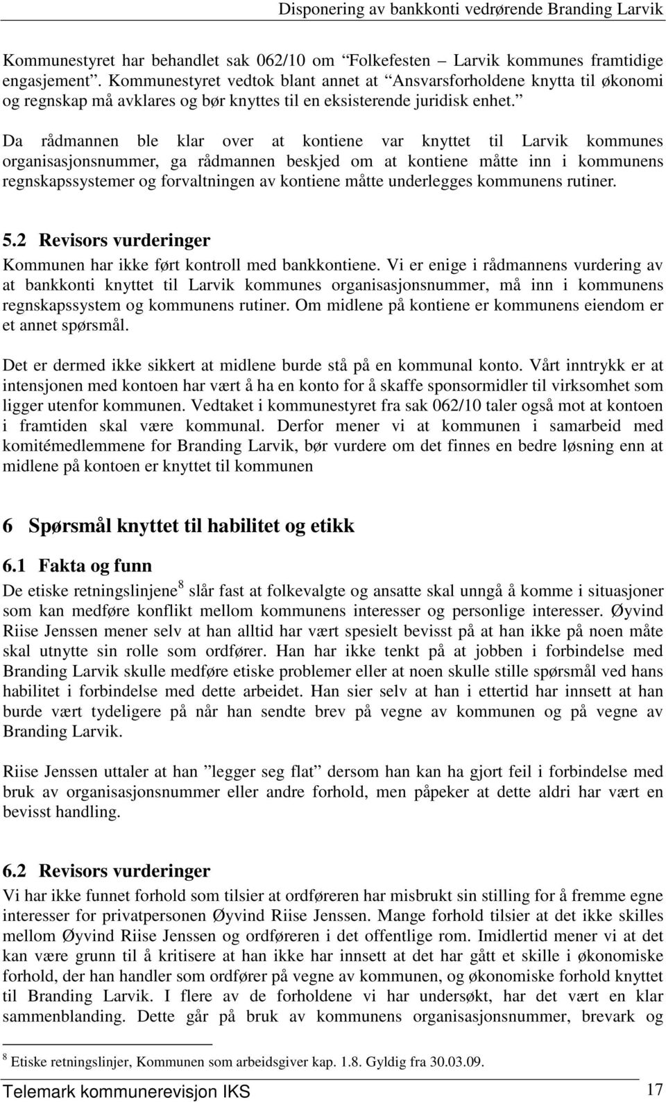 Da rådmannen ble klar over at kontiene var knyttet til Larvik kommunes organisasjonsnummer, ga rådmannen beskjed om at kontiene måtte inn i kommunens regnskapssystemer og forvaltningen av kontiene