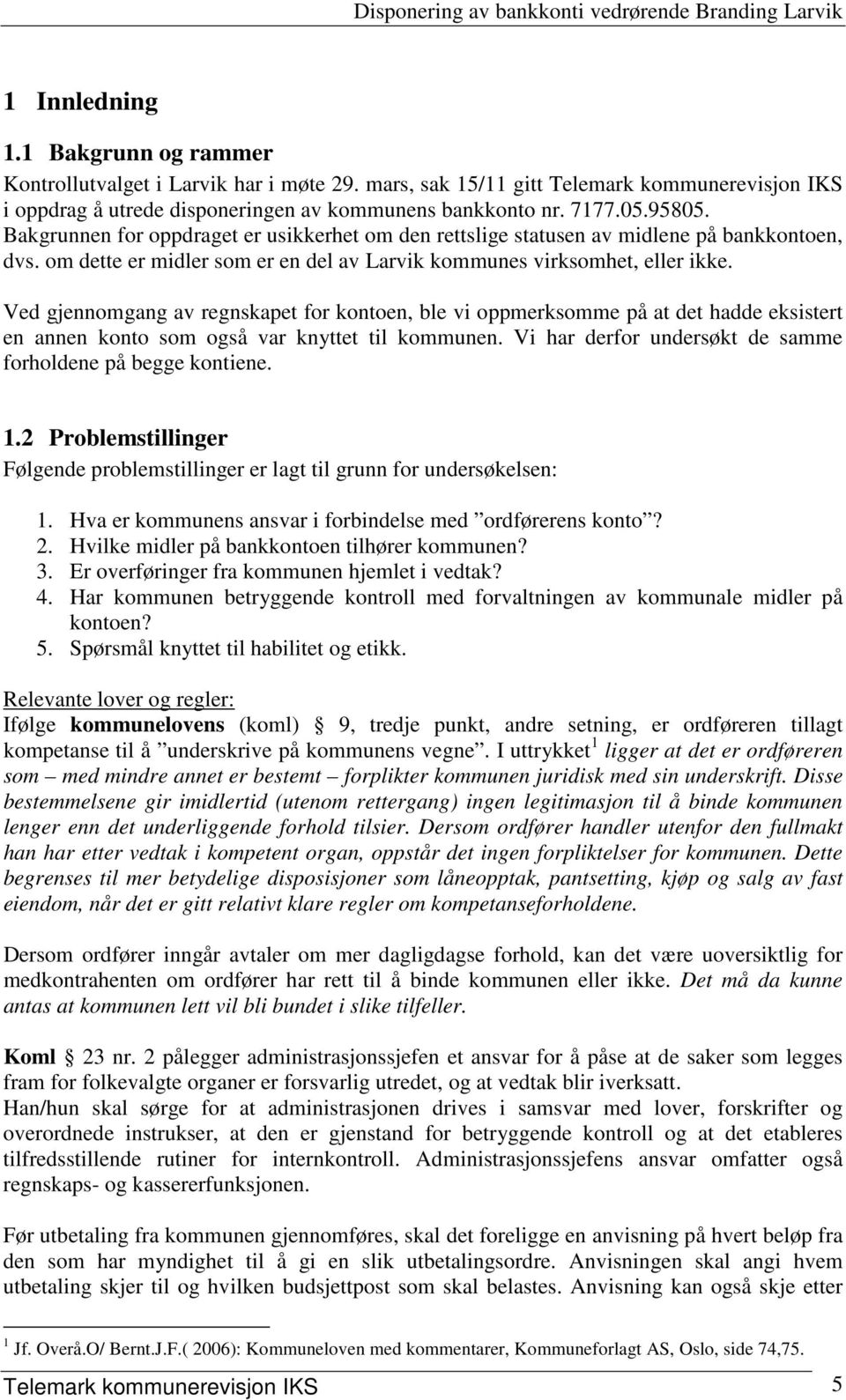 Ved gjennomgang av regnskapet for kontoen, ble vi oppmerksomme på at det hadde eksistert en annen konto som også var knyttet til kommunen.