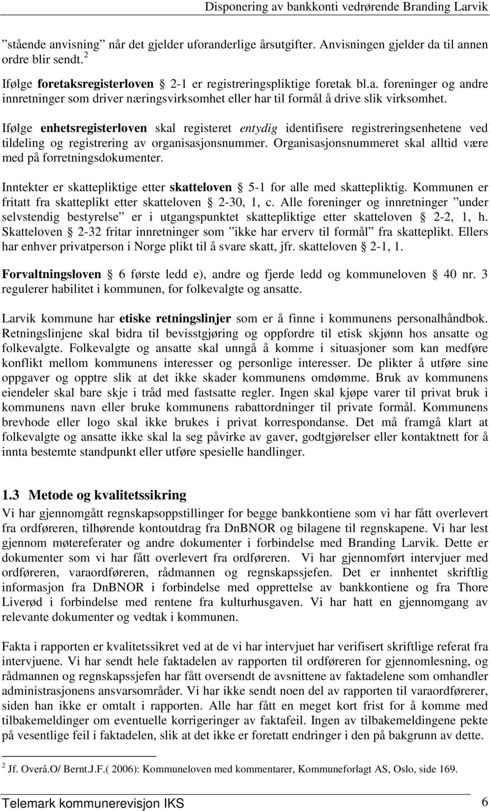 Organisasjonsnummeret skal alltid være med på forretningsdokumenter. Inntekter er skattepliktige etter skatteloven 5-1 for alle med skattepliktig.