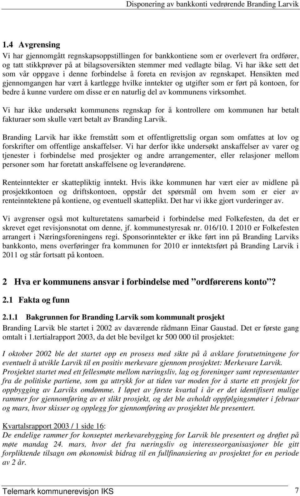 Hensikten med gjennomgangen har vært å kartlegge hvilke inntekter og utgifter som er ført på kontoen, for bedre å kunne vurdere om disse er en naturlig del av kommunens virksomhet.