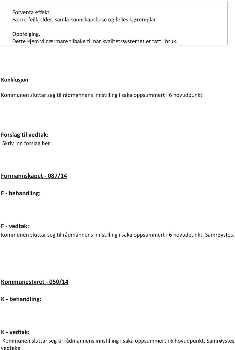 Konklusjon Kommunen sluttar seg til rådmannens innstilling i saka oppsummert i 6 hovudpunkt.