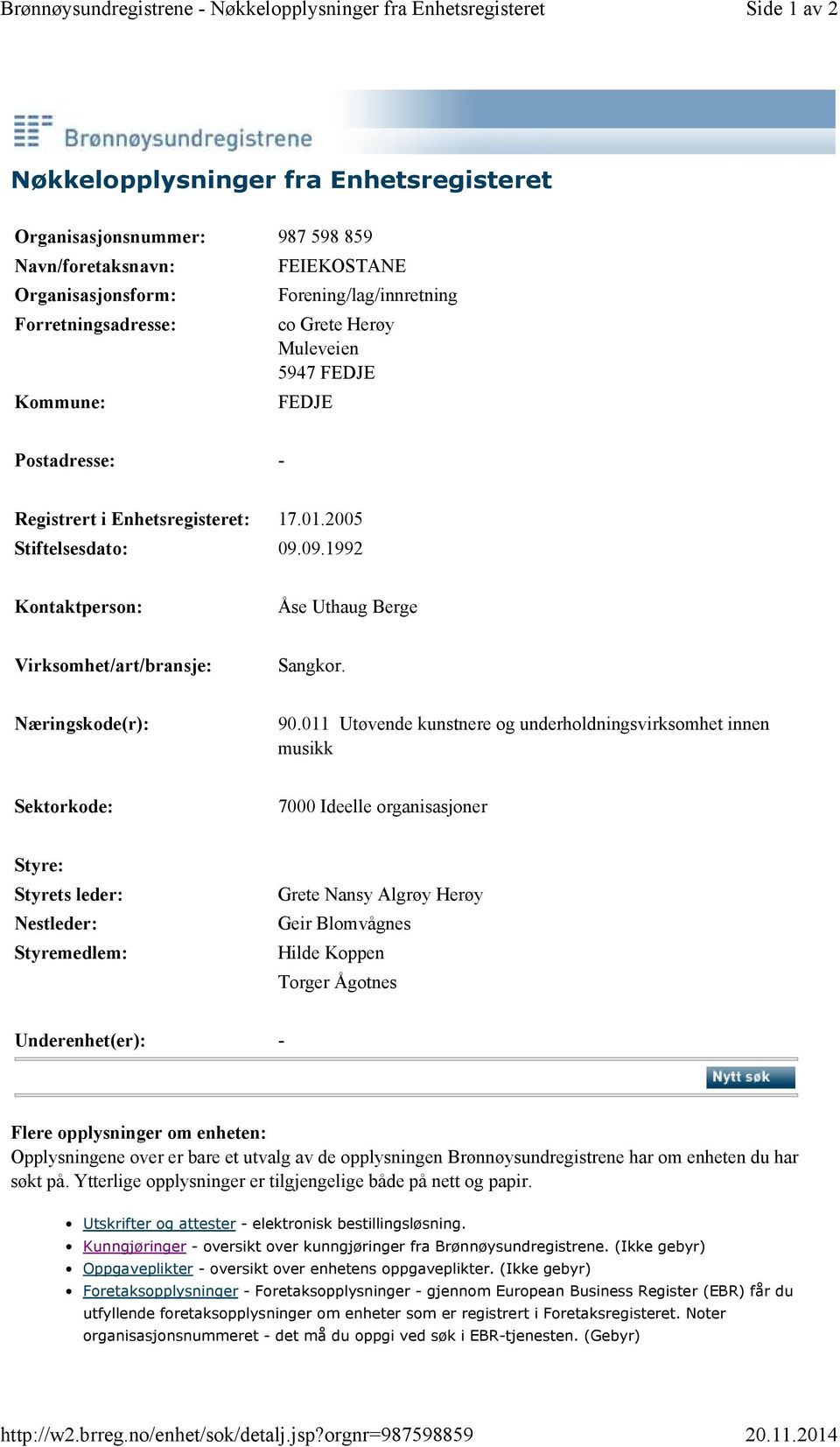 Muleveien 5947 FEDJE FEDJE Postadresse: - Registrert i Enhetsregisteret: 17.01.2005 Stiftelsesdato: 09.09.1992 Kontaktperson: Åse Uthaug Berge Virksomhet/art/bransje: Sangkor. Næringskode(r): 90.