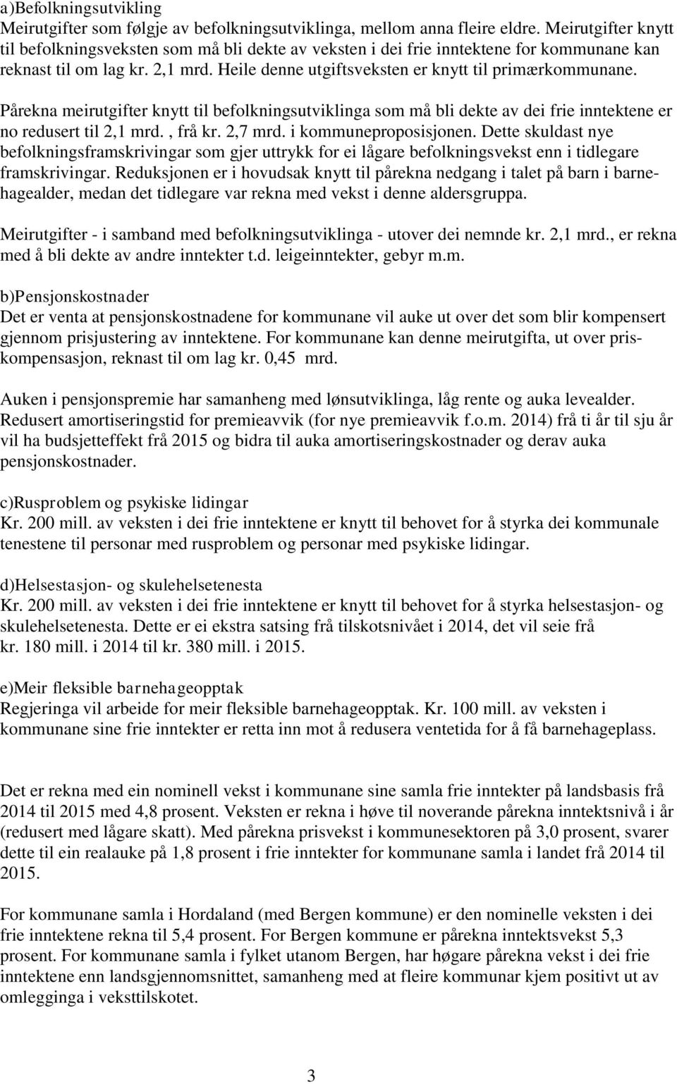 Pårekna meirutgifter knytt til befolkningsutviklinga som må bli dekte av dei frie inntektene er no redusert til 2,1 mrd., frå kr. 2,7 mrd. i kommuneproposisjonen.