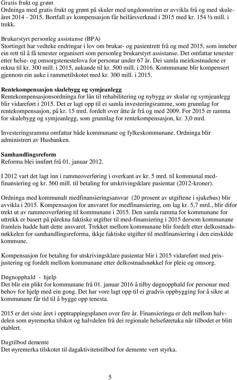 Brukarstyrt personleg assistanse (BPA) Stortinget har vedteke endringar i lov om brukar- og pasientrett frå og med 2015, som inneber ein rett til å få tenester organisert som personleg brukarstyrt