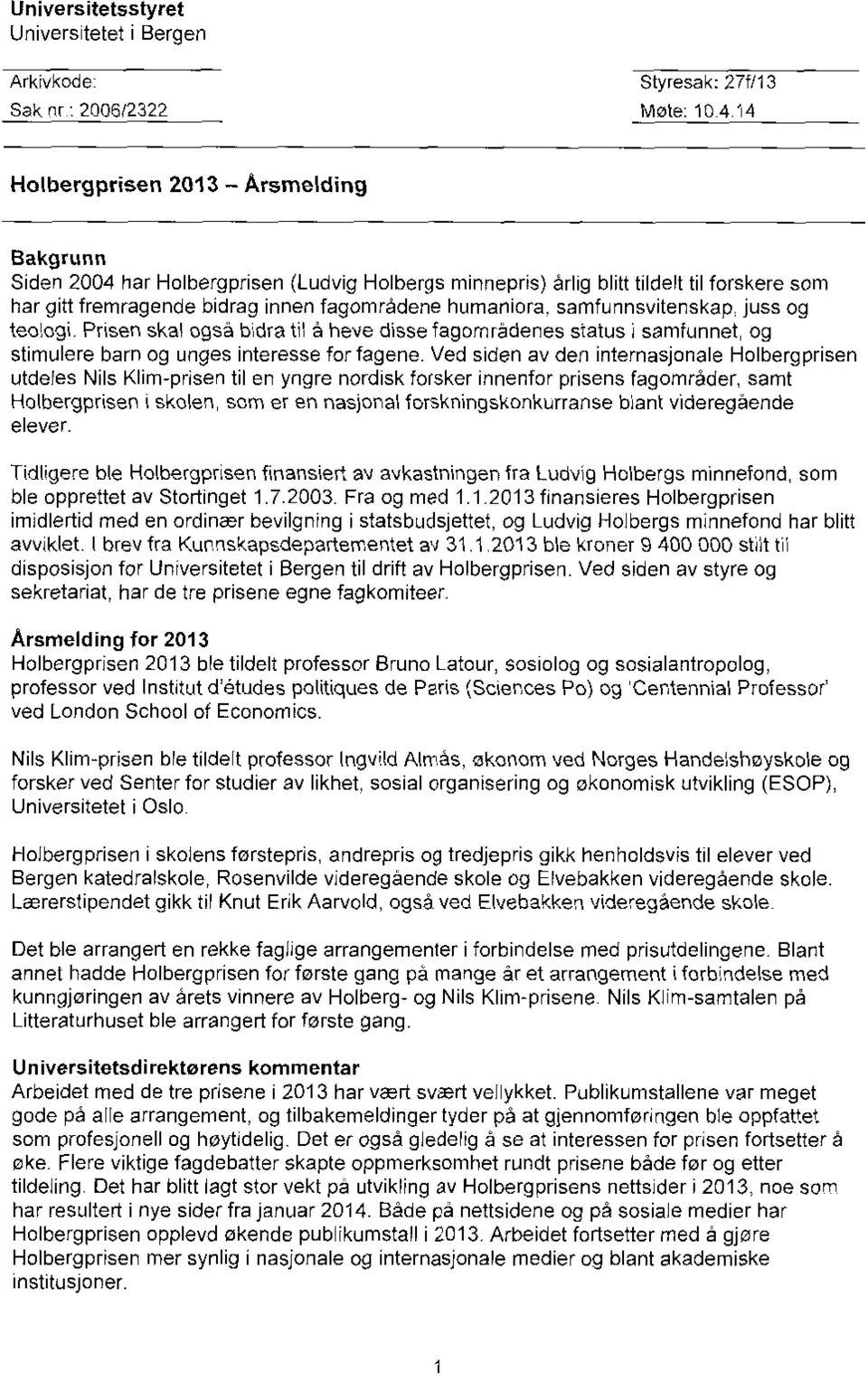 samfurinsvitenskap, juss og teologi. Prisen skal også bidra t1 å heve disse fagområdenes status samfunnet, og stimulere barn og unges interesse for fagene.