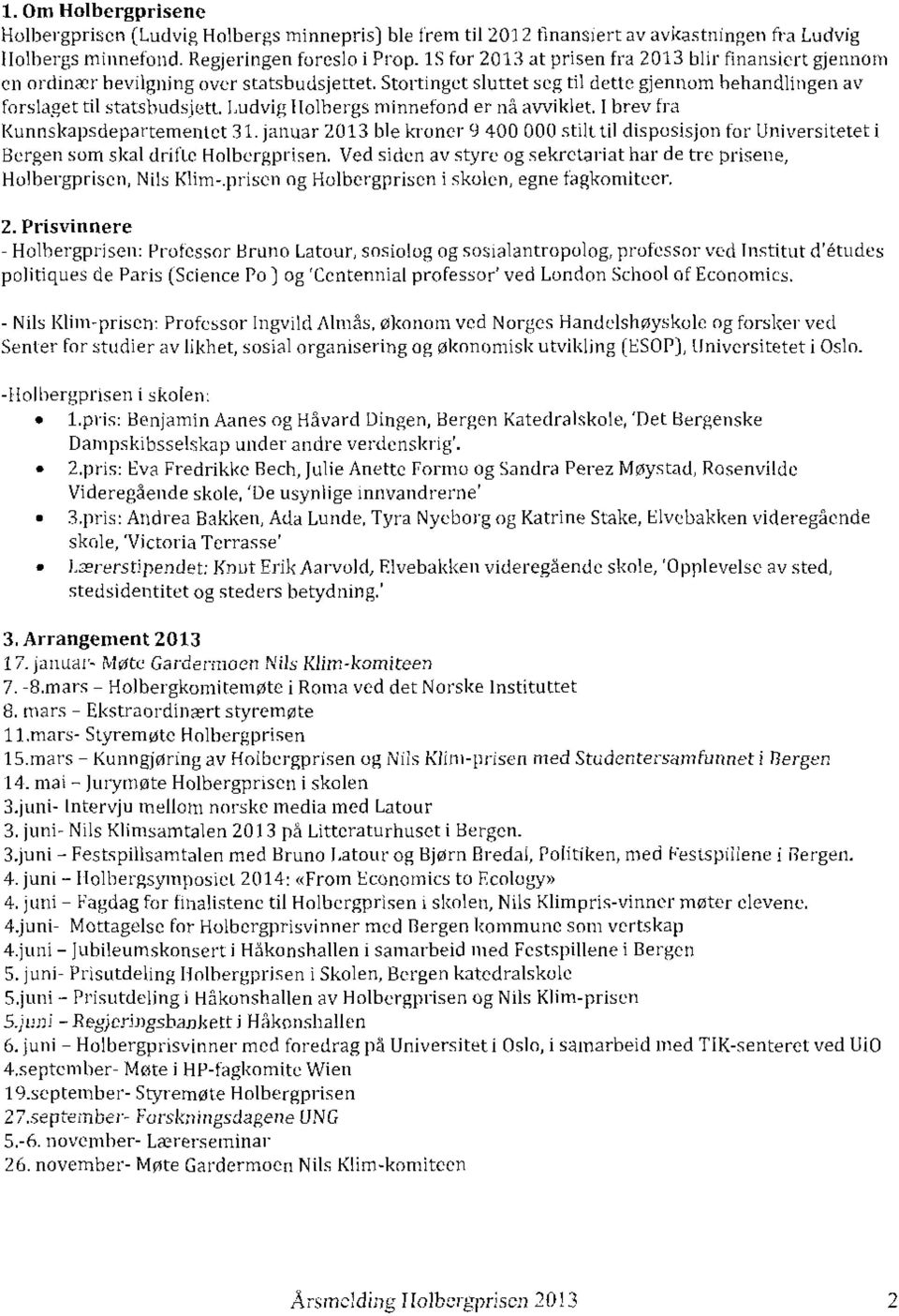 ladvig I lolhergs minnefond er nå avviklet. I brev tra Kunnskapsdepartementet 31. januar 2013 ble kroner 9 400 000 stilt til disposisjon for Universitetet Bergen som skal drirle Holbergprisen.