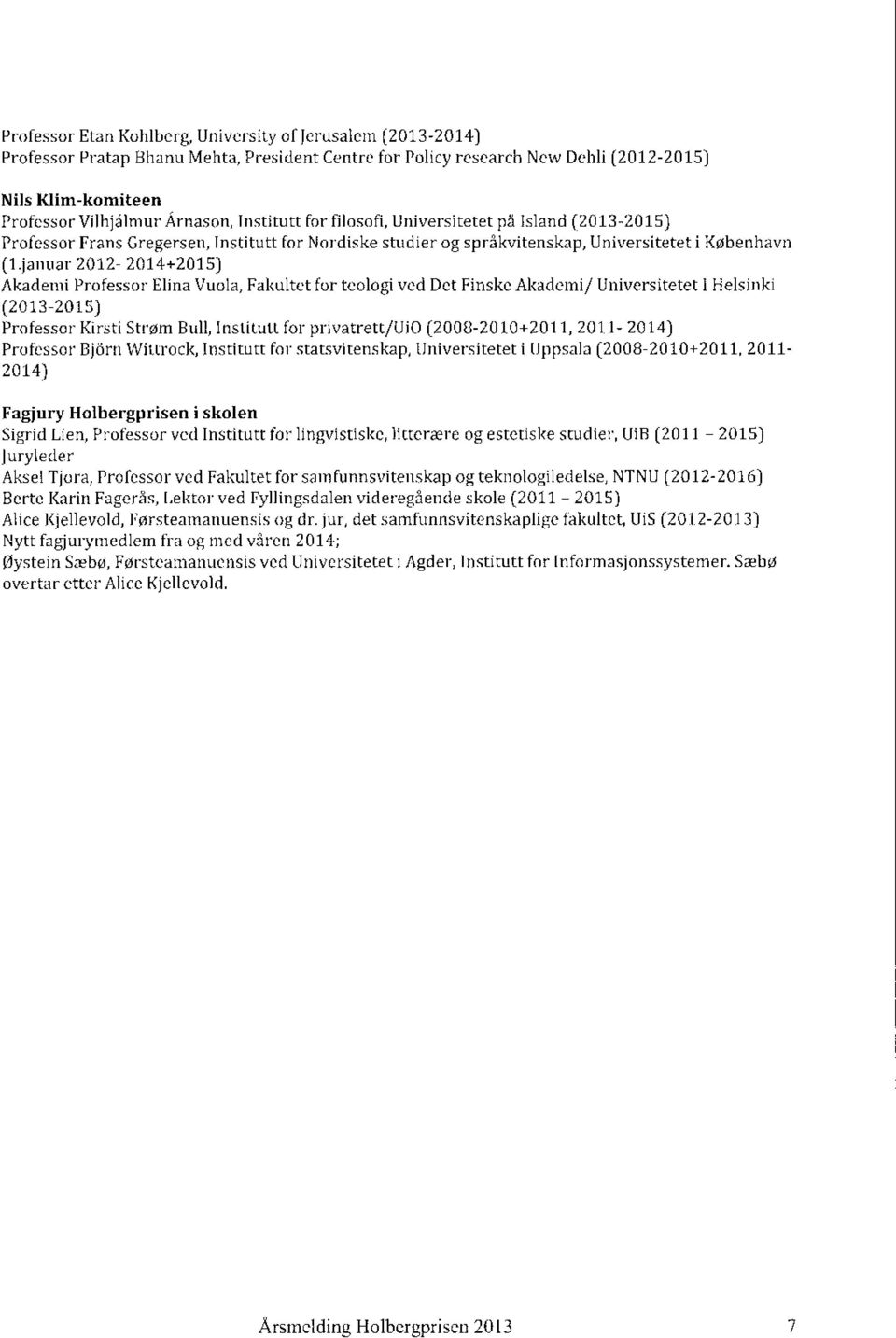 januar 2012-2014+2015) Akademi Professor Elina Vuola, Fakultet for teologi ved Det Finske Akademi/ Universitetet I Helsinki (2013-2015) Professor Kirsti Strøm Bull, Institutt for privatrett/ui0