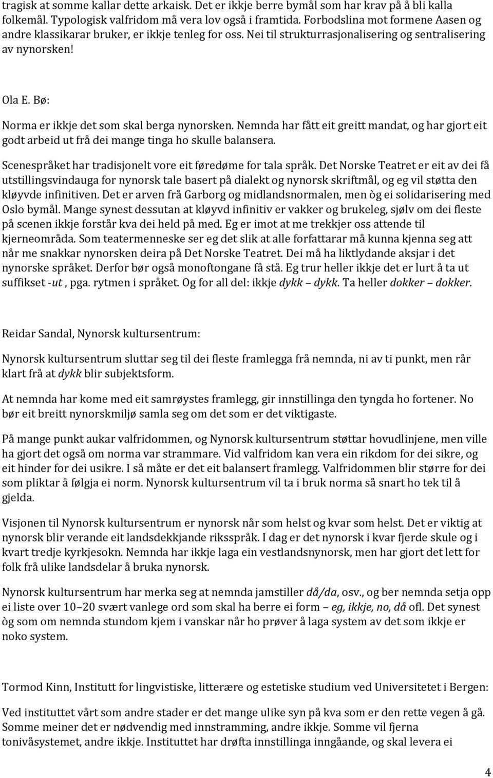 Bø: Norma er ikkje det som skal berga nynorsken. Nemnda har fått eit greitt mandat, og har gjort eit godt arbeid ut frå dei mange tinga ho skulle balansera.