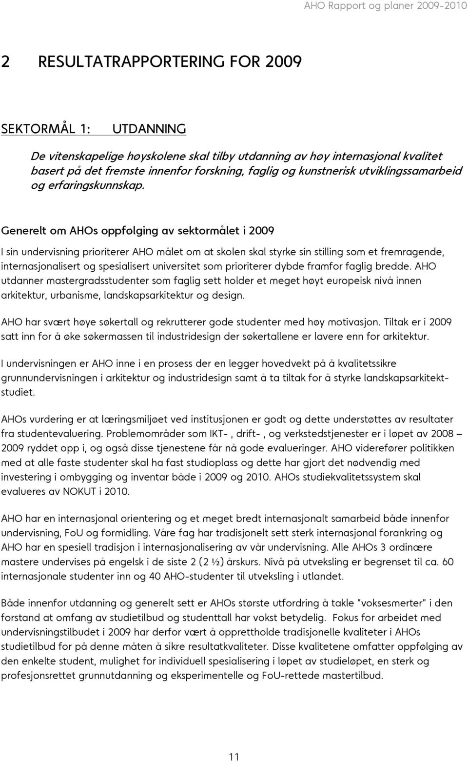 Generelt om AHOs oppfølging av sektormålet i 2009 I sin undervisning prioriterer AHO målet om at skolen skal styrke sin stilling som et fremragende, internasjonalisert og spesialisert universitet som