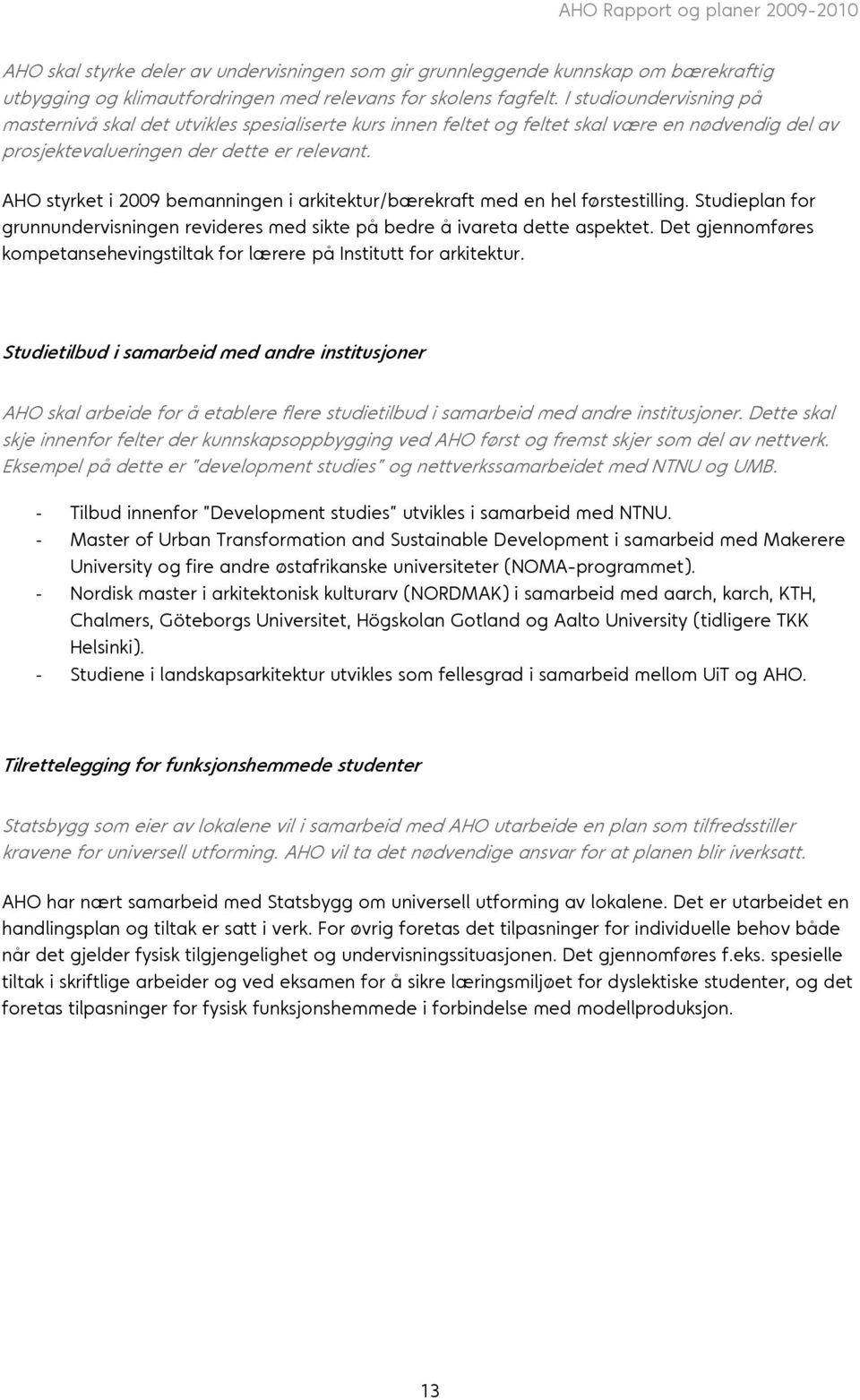 AHO styrket i 2009 bemanningen i arkitektur/bærekraft med en hel førstestilling. Studieplan for grunnundervisningen revideres med sikte på bedre å ivareta dette aspektet.