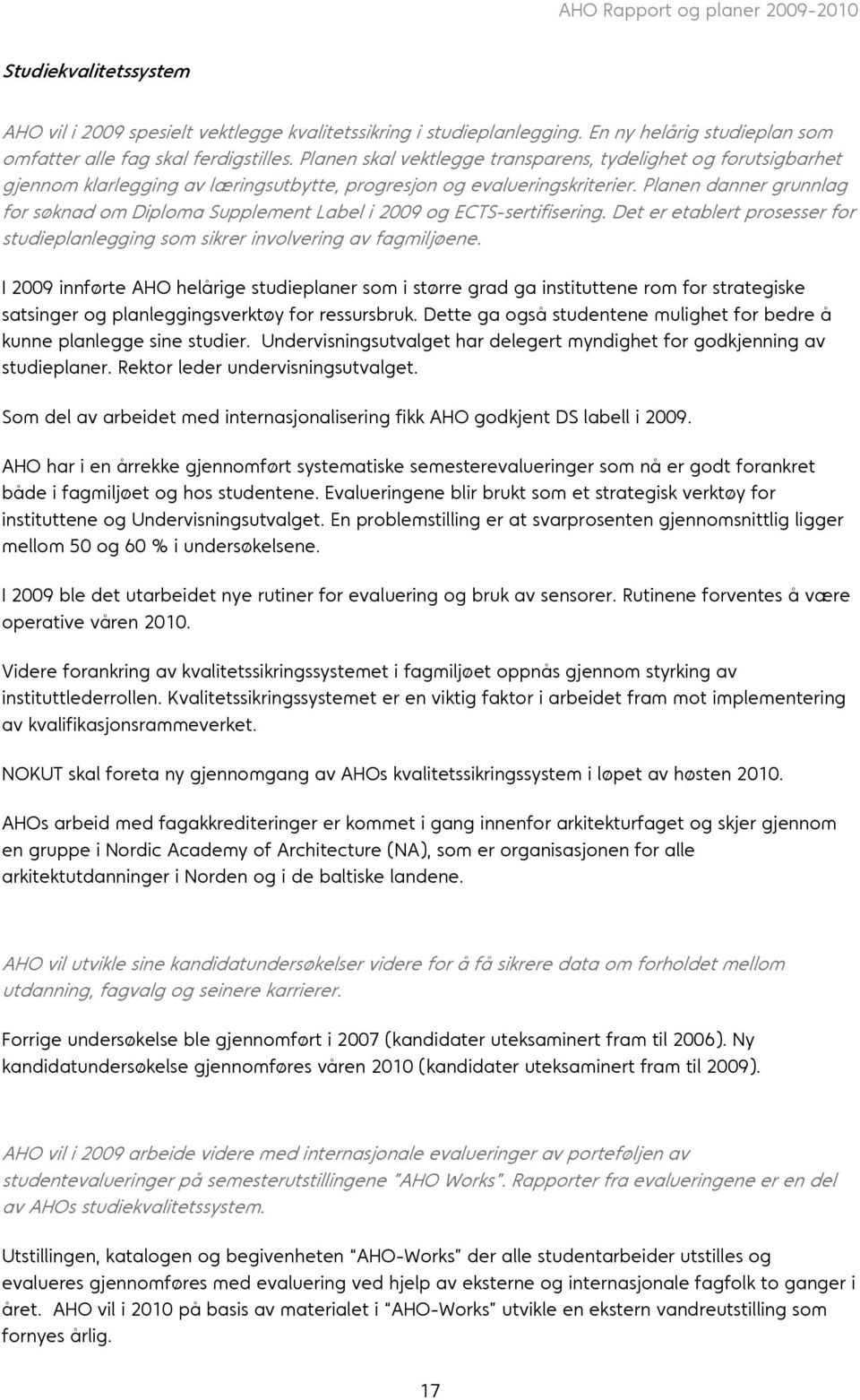 Planen danner grunnlag for søknad om Diploma Supplement Label i 2009 og ECTS-sertifisering. Det er etablert prosesser for studieplanlegging som sikrer involvering av fagmiljøene.