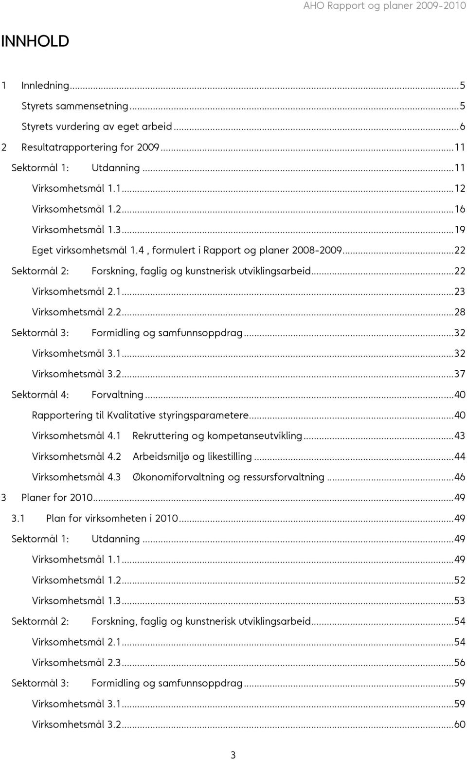 2... 28 Sektormål 3: Formidling og samfunnsoppdrag... 32 Virksomhetsmål 3.1... 32 Virksomhetsmål 3.2... 37 Sektormål 4: Forvaltning... 40 Rapportering til Kvalitative styringsparametere.