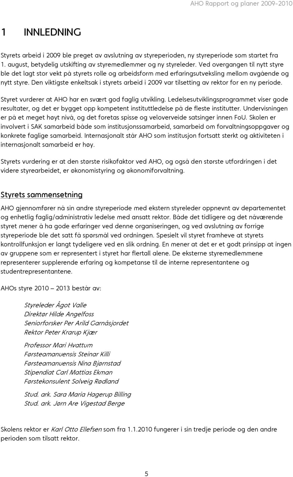 Den viktigste enkeltsak i styrets arbeid i 2009 var tilsetting av rektor for en ny periode. Styret vurderer at AHO har en svært god faglig utvikling.