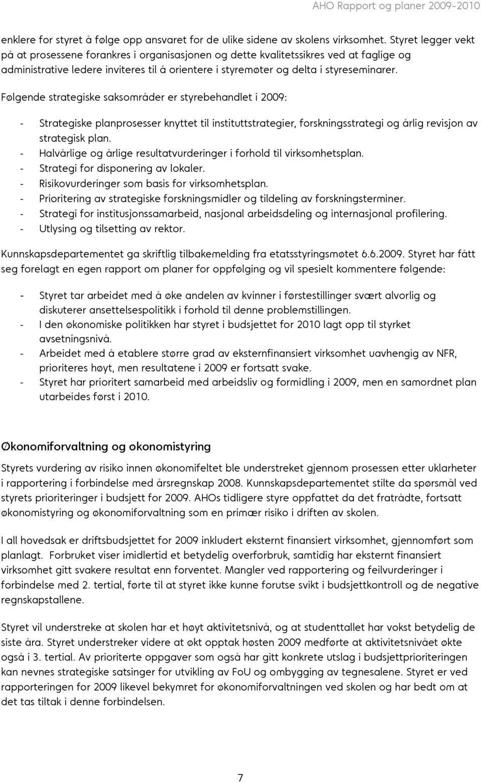 Følgende strategiske saksområder er styrebehandlet i 2009: Strategiske planprosesser knyttet til instituttstrategier, forskningsstrategi og årlig revisjon av strategisk plan.