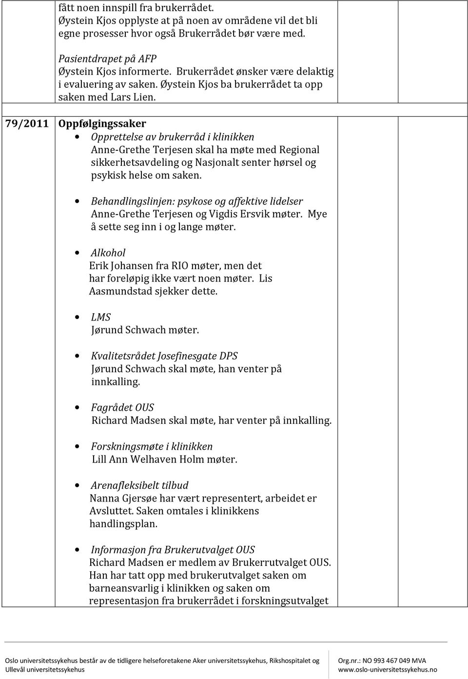 79/2011 Oppfølgingssaker Opprettelse av brukerråd i klinikken Anne-Grethe Terjesen skal ha møte med Regional sikkerhetsavdeling og Nasjonalt senter hørsel og psykisk helse om saken.