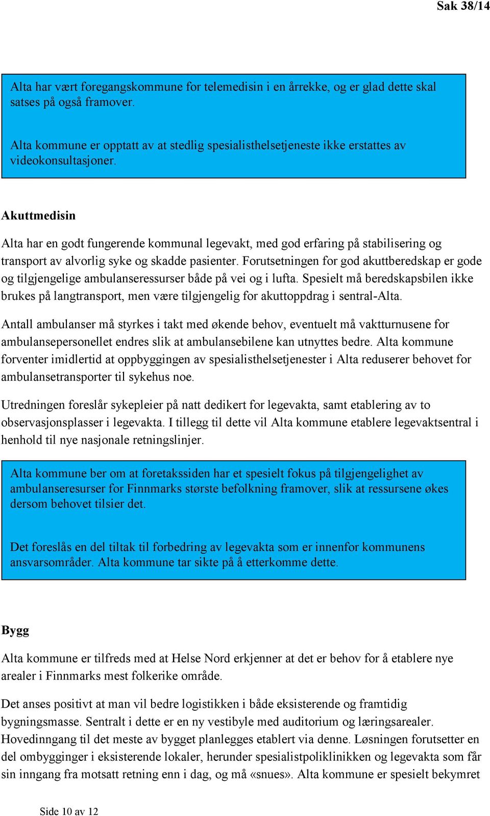 Akuttmedisin Alta har en godt fungerende kommunal legevakt, med god erfaring på stabilisering og transport av alvorlig syke og skadde pasienter.