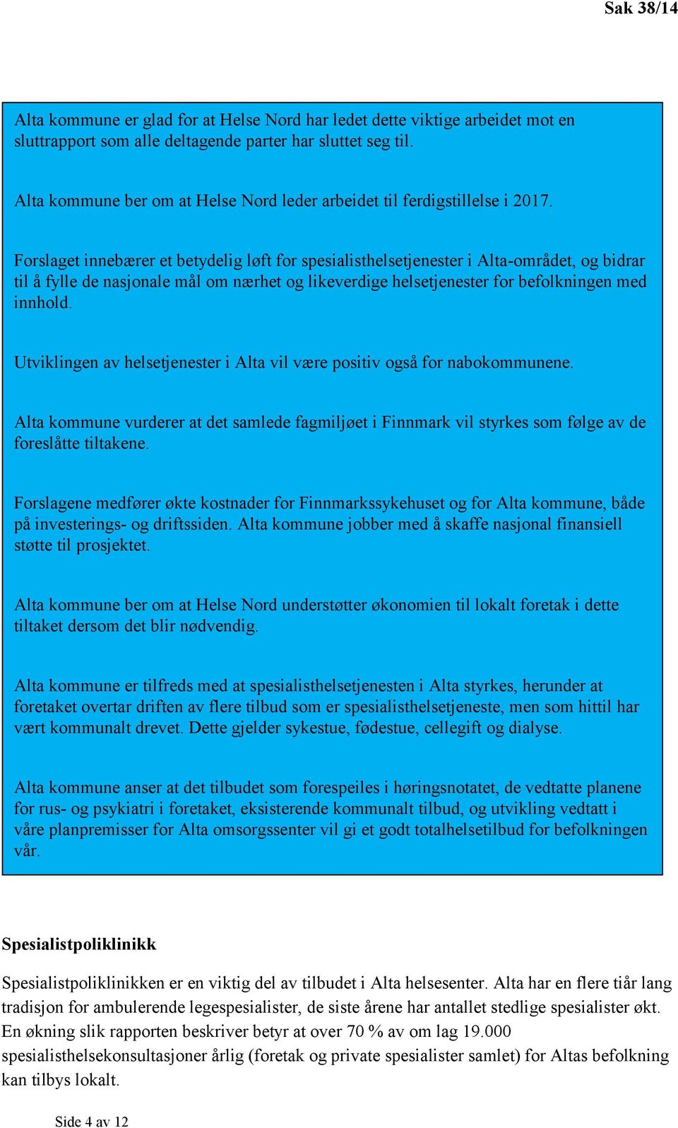 Forslaget innebærer et betydelig løft for spesialisthelsetjenester i Alta-området, og bidrar til å fylle de nasjonale mål om nærhet og likeverdige helsetjenester for befolkningen med innhold.