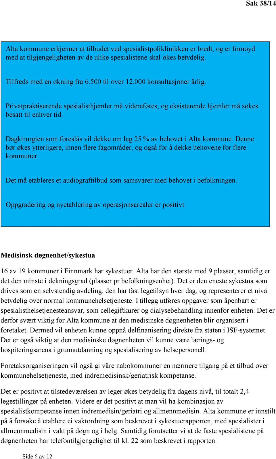 Dagkirurgien som foreslås vil dekke om lag 25 % av behovet i Alta kommune. Denne bør økes ytterligere, innen flere fagområder, og også for å dekke behovene for flere kommuner.