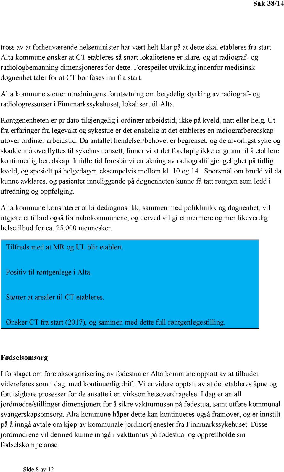 Forespeilet utvikling innenfor medisinsk døgnenhet taler for at CT bør fases inn fra start.