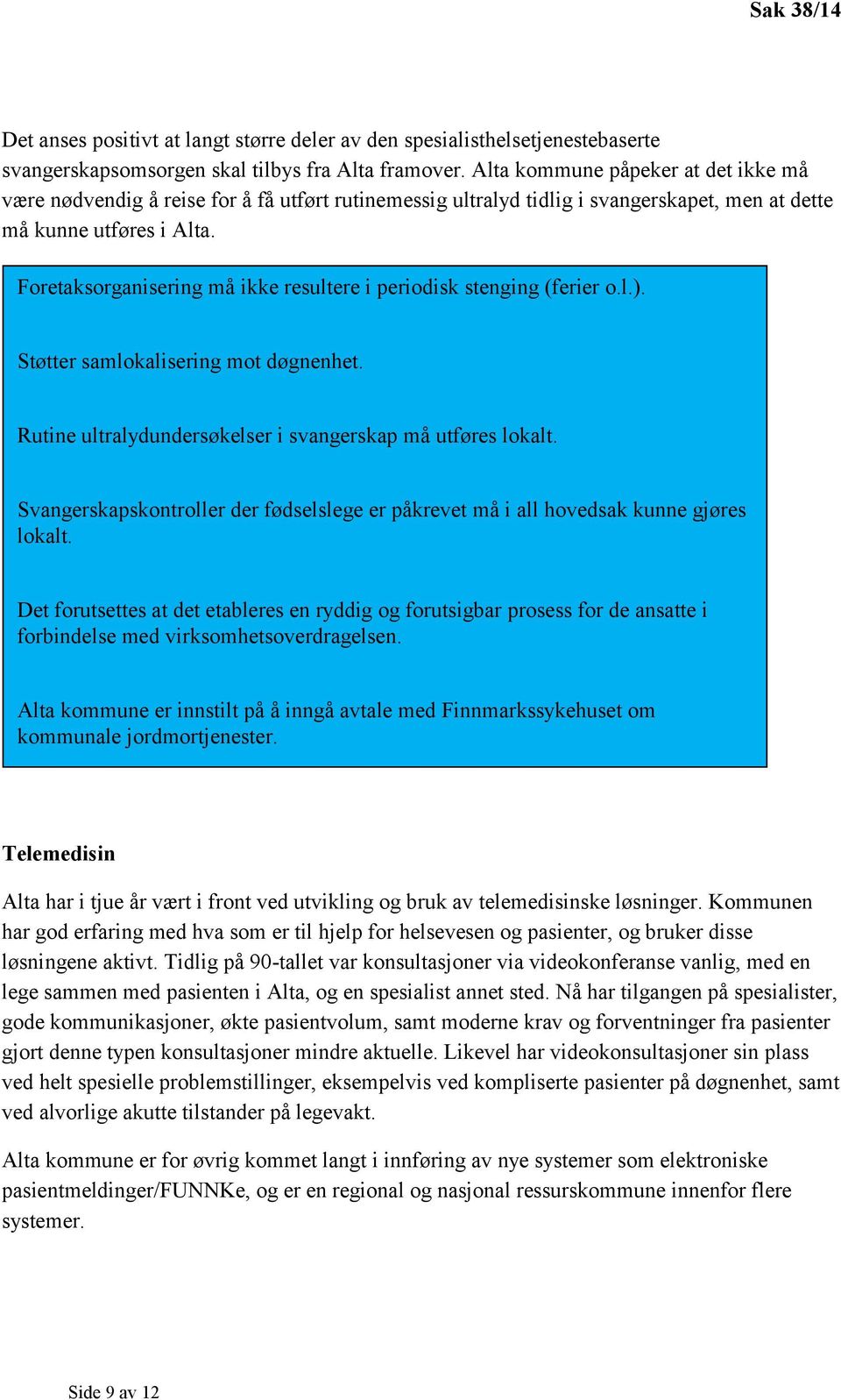 Foretaksorganisering må ikke resultere i periodisk stenging (ferier o.l.). Støtter samlokalisering mot døgnenhet. Rutine ultralydundersøkelser i svangerskap må utføres lokalt.