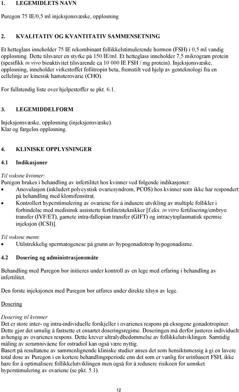 Et hetteglass inneholder 7,5 mikrogram protein (spesifikk in vivo bioaktivitet tilsvarende ca 10 000 IE FSH / mg protein).