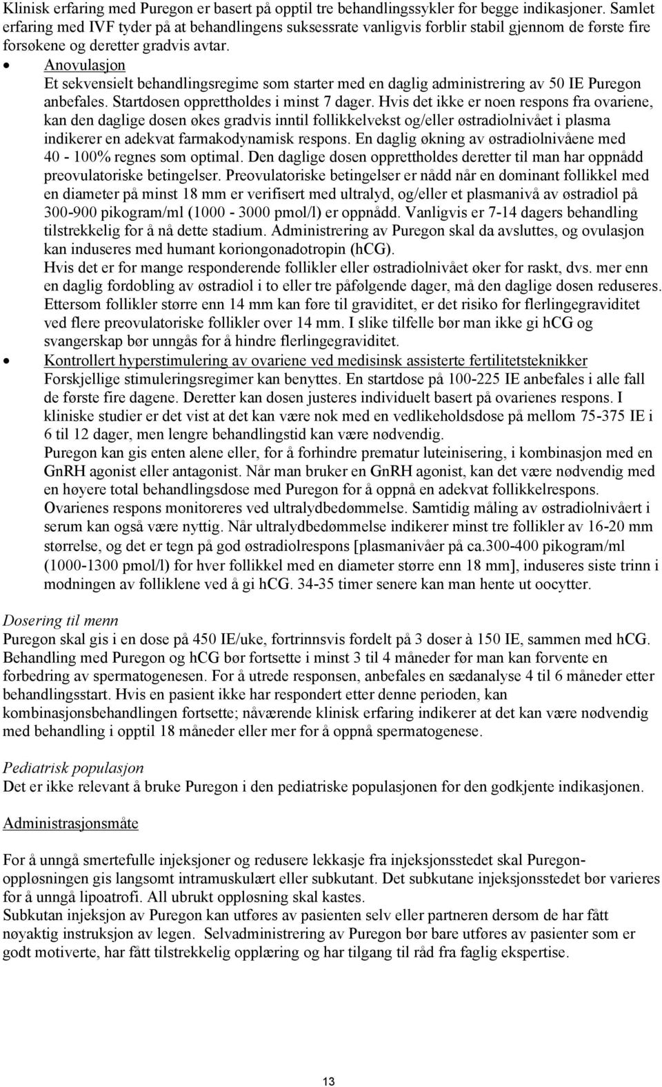 Anovulasjon Et sekvensielt behandlingsregime som starter med en daglig administrering av 50 IE Puregon anbefales. Startdosen opprettholdes i minst 7 dager.