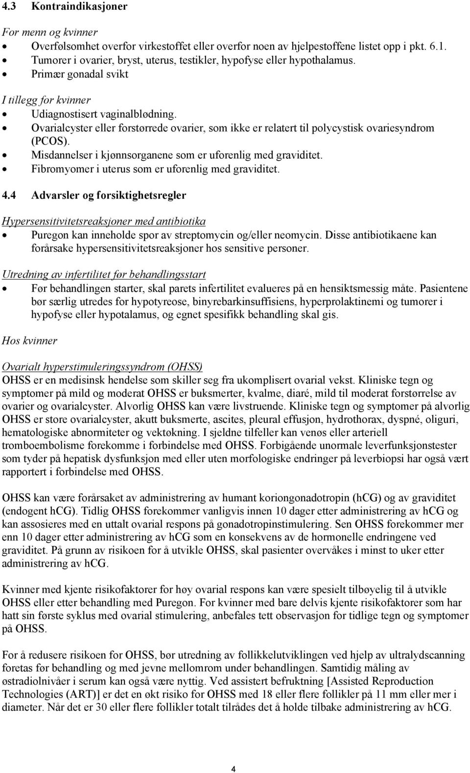 Ovarialcyster eller forstørrede ovarier, som ikke er relatert til polycystisk ovariesyndrom (PCOS). Misdannelser i kjønnsorganene som er uforenlig med graviditet.