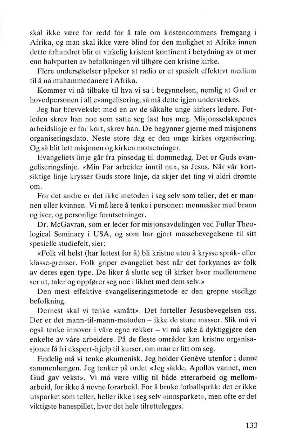 Kommer vi n~ tilbake til hva vi sa i begynnelsen, nemlig at Gud er hovedpersonen i all evangelisering, s~ m~ dette igjen understrekes. Jeg har brevvekslet med en av de s~kalte unge kirkers ledere.