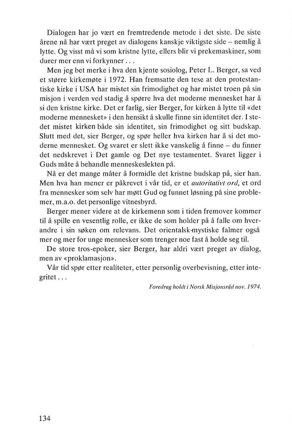 Han fremsalle den tese at den protestantiske kirke i USA har mistet sin frimodighet og har mistet troen p~ sin misjon i verden ved stadig ~ sp rre hva det moderne mennesket har ~ si den kristne kirke.