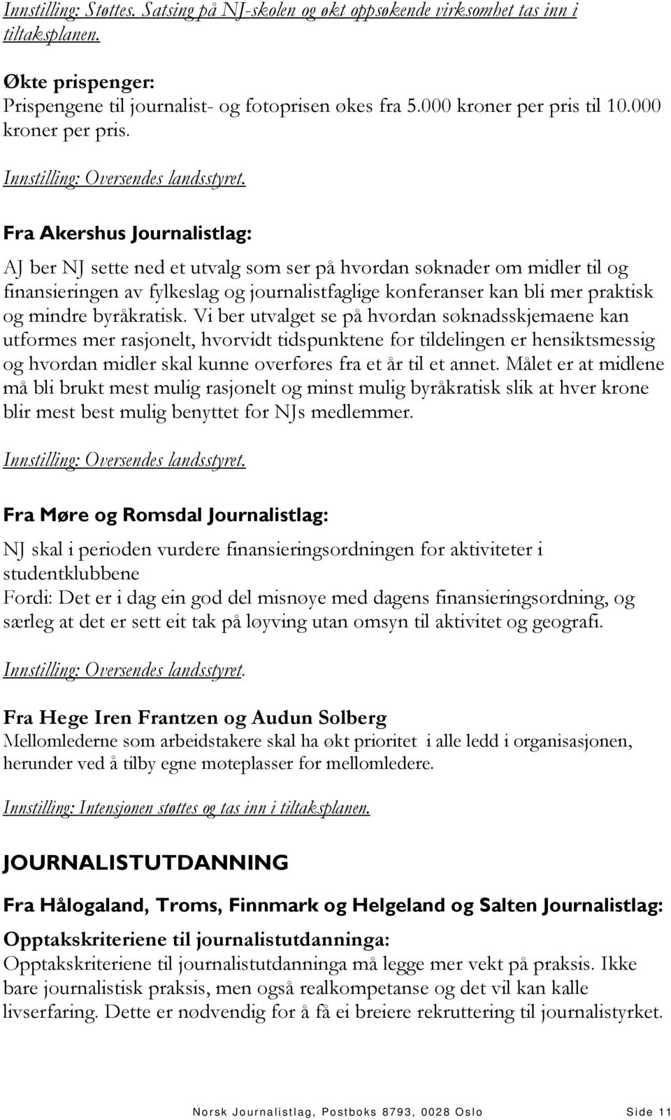 Fra Akershus Journalistlag: AJ ber NJ sette ned et utvalg som ser på hvordan søknader om midler til og finansieringen av fylkeslag og journalistfaglige konferanser kan bli mer praktisk og mindre