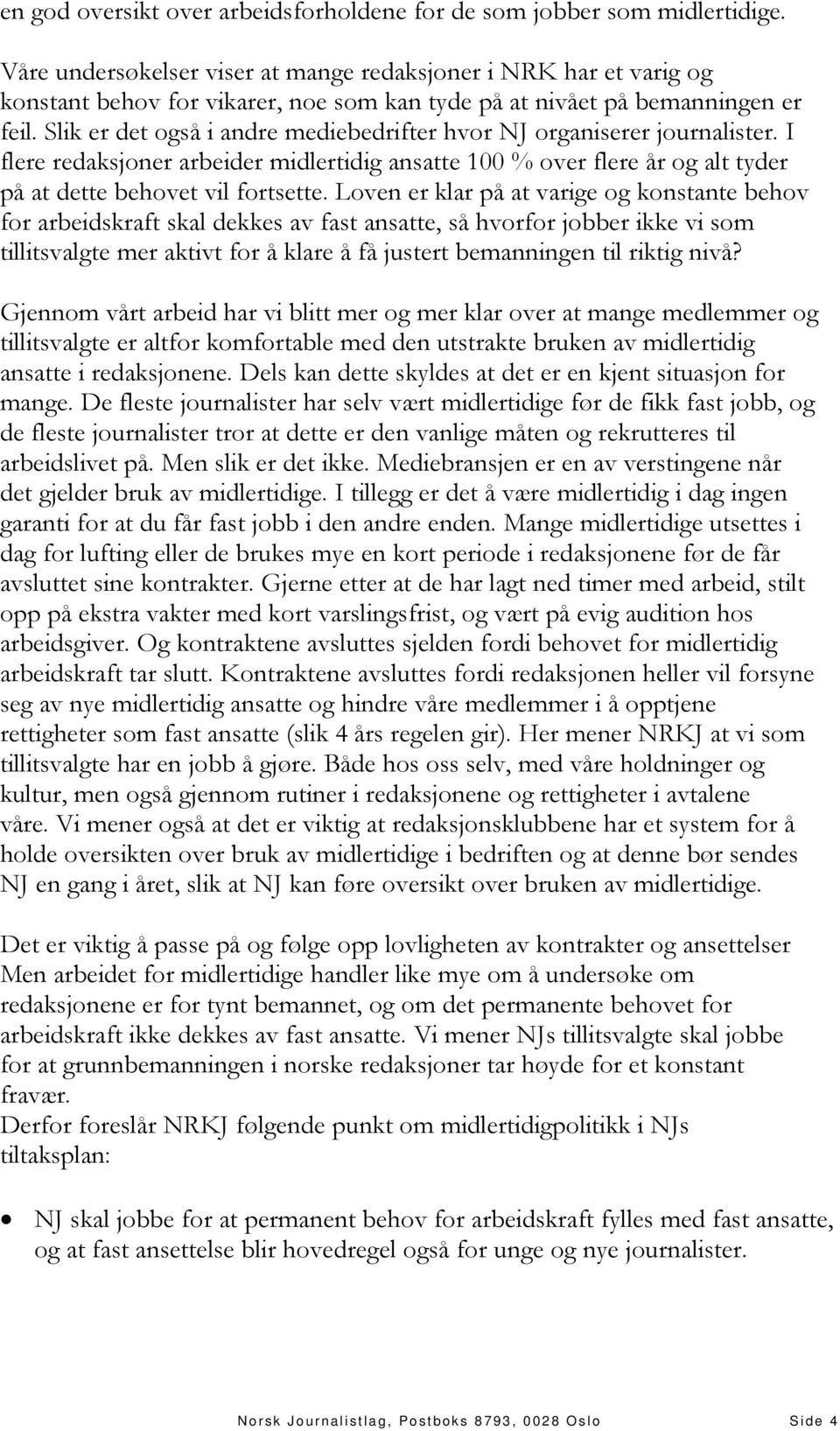 Slik er det også i andre mediebedrifter hvor NJ organiserer journalister. I flere redaksjoner arbeider midlertidig ansatte 100 % over flere år og alt tyder på at dette behovet vil fortsette.