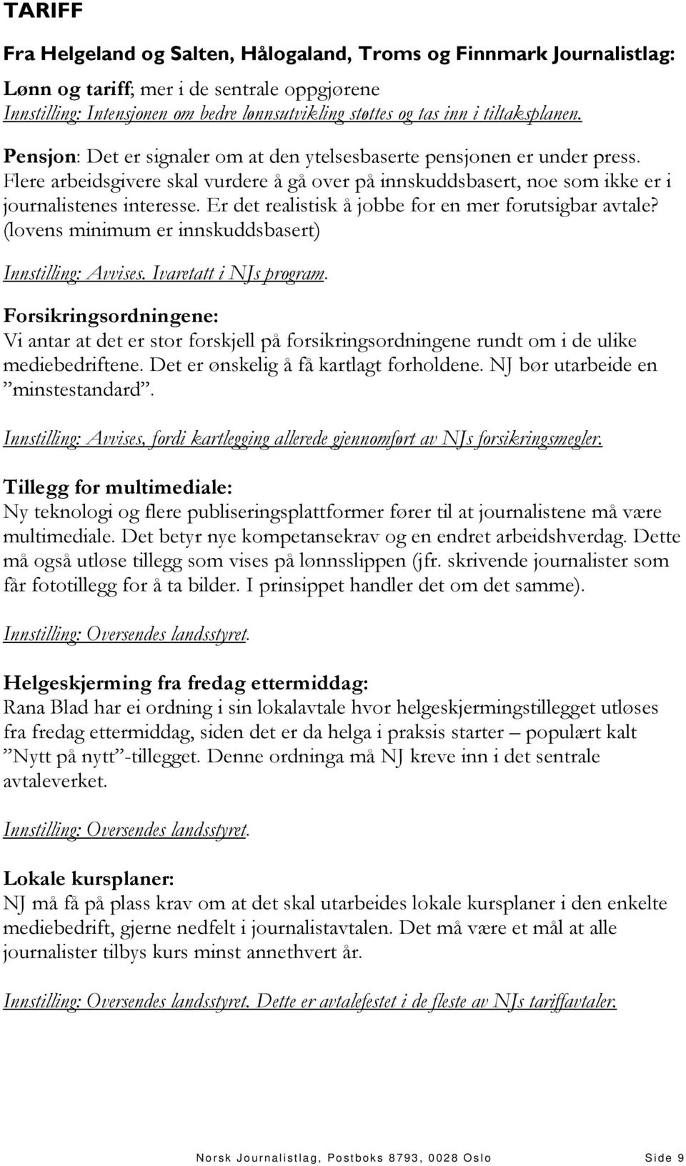 Er det realistisk å jobbe for en mer forutsigbar avtale? (lovens minimum er innskuddsbasert) Innstilling: Avvises. Ivaretatt i NJs program.