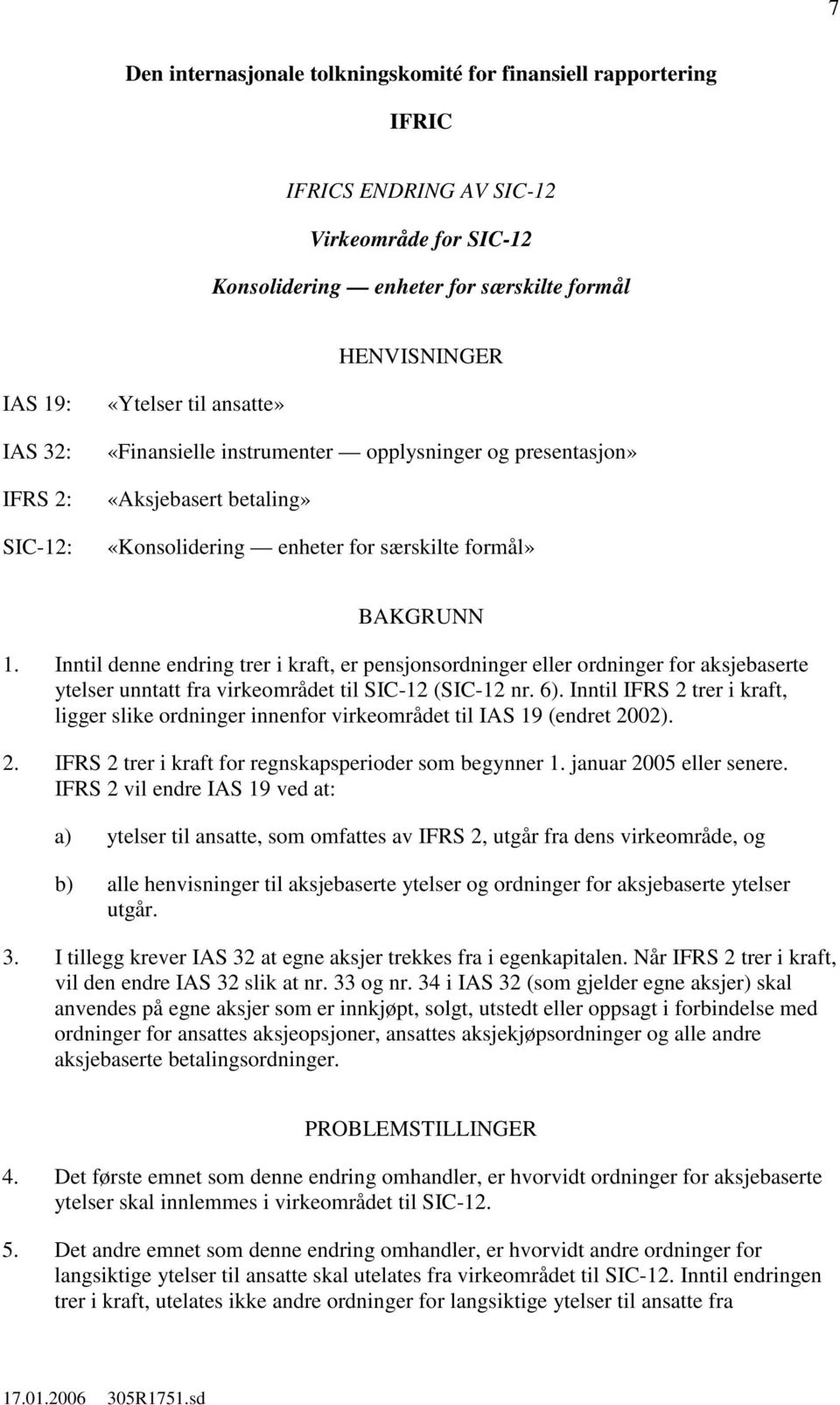 Inntil denne endring trer i kraft, er pensjonsordninger eller ordninger for aksjebaserte ytelser unntatt fra virkeområdet til SIC-12 (SIC-12 nr. 6).